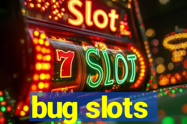 bug slots
